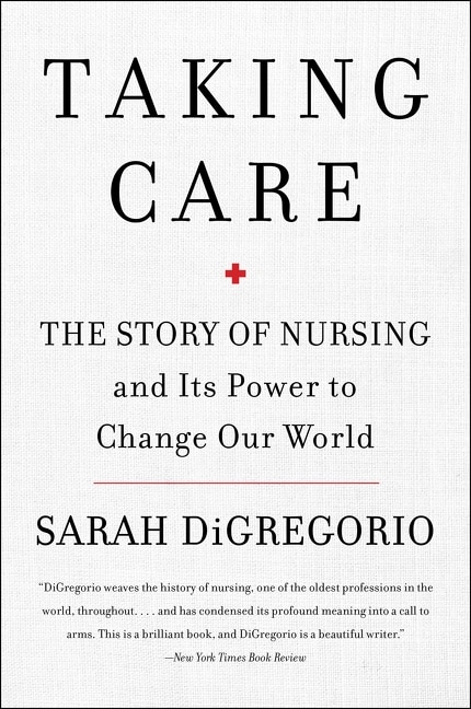 Taking Care: The Story of Nursing and Its Power to Change Our World