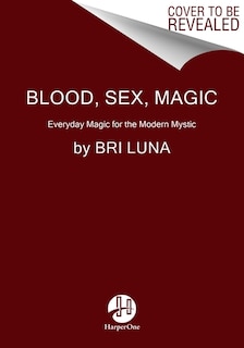 Blood Sex Magic: Everyday Magic for the Modern Mystic