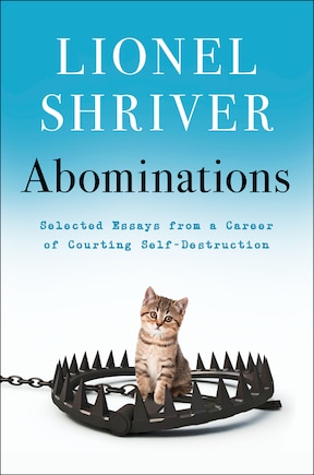 Abominations: Selected Essays From A Career Of Courting Self-destruction