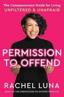 Permission to Offend: The Compassionate Guide for Living Unfiltered and Unafraid by Rachel Luna