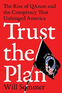 Trust The Plan: The Rise Of Qanon And The Conspiracy That Unhinged America