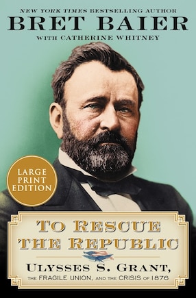 To Rescue The Republic: Ulysses S. Grant, The Fragile Union, And The Crisis Of 1876