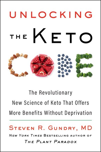 Unlocking The Keto Code: The Revolutionary New Science Of Keto That Offers More Benefits Without Deprivation by Steven R Gundry, Md