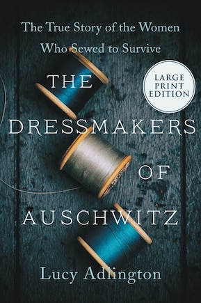 The Dressmakers of Auschwitz: The True Story of the Women Who Sewed to Survive