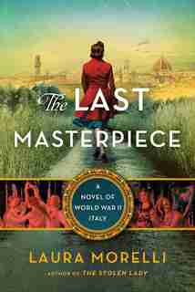 The Last Masterpiece: A Novel of World War II Italy by Laura Morelli