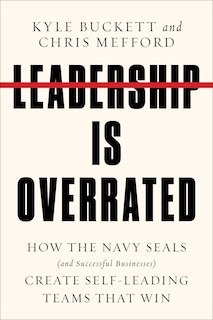 Leadership Is Overrated: How the Navy SEALs (and Successful Businesses) Create Self-Leading Teams That Win