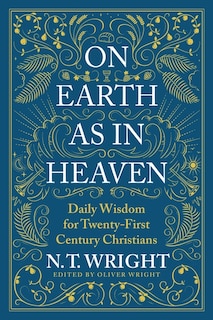 On Earth As In Heaven: Daily Wisdom For Twenty-first Century Christians