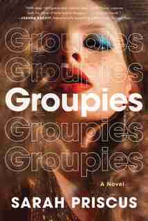 Groupies: A Novel by Sarah Priscus