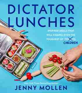 Dictator Lunches: Inspired Meals That Will Compel Even The Toughest Of (tyrants) Children by Jenny Mollen