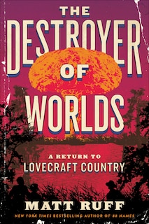 The Destroyer of Worlds: A Return to Lovecraft Country