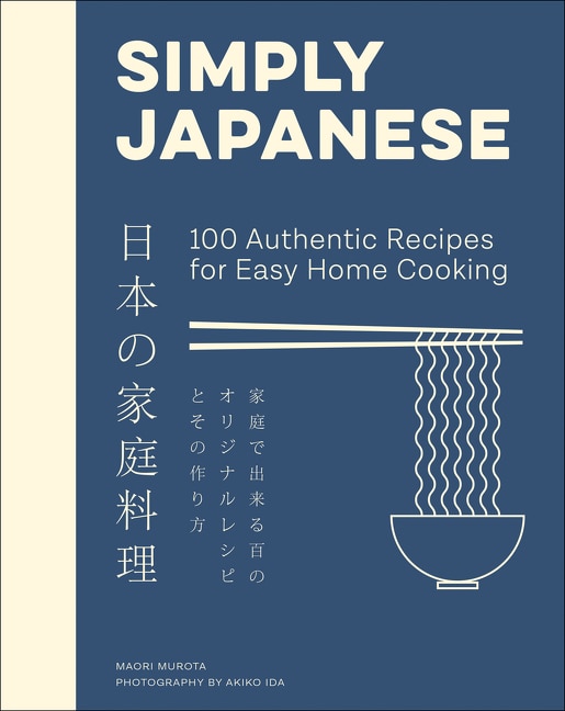 Simply Japanese: 100 Authentic Recipes For Easy Home Cooking