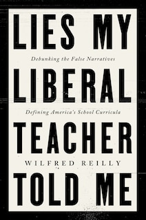 Lies My Liberal Teacher Told Me: Debunking the False Narratives Defining America's School Curricula