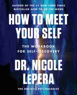 How To Meet Your Self: The Workbook For Self-discovery by Dr. Nicole Lepera