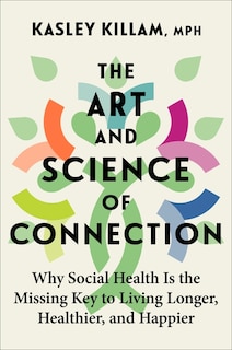 The Art and Science of Connection: Why Social Health Is the Missing Key to Living Longer, Healthier, and Happier