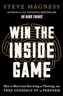 Win the Inside Game: How to Move from Surviving to Thriving, and Free Yourself Up to Perform