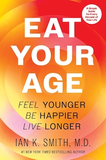 Eat Your Age: Feel Younger, Be Happier, and Live Longer