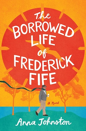 The Borrowed Life of Frederick Fife: A Novel