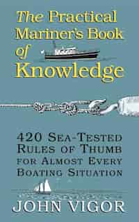 The Practical Mariner's Book of Knowledge: 420 Sea-Tested Rules of Thumb for Almost Every Boating Situation: 420 Sea-Tested Rules of Thumb for Almost Every Boating Situation by John Vigor