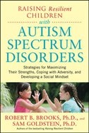 Front cover_Raising Resilient Children with Autism Spectrum Disorders: Strategies for Maximizing Their Strengths, Coping with Adversity, and Developing a Social Mindset