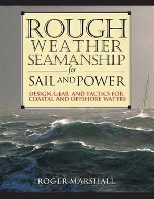 Rough Weather Seamanship for Sail and Power: Design, Gear, and Tactics for Coastal and Offshore Waters