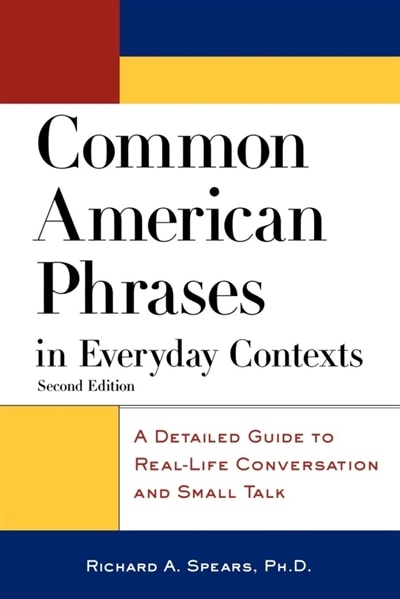 Common American Phrases in Everyday Contexts: A Detailed Guide To Real-life Conversation And Small Talk