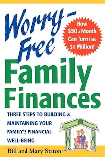 Worry-Free Family Finances: Three Steps to Building and Maintaining Your Family's Financial Well-Being