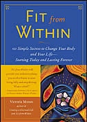 Fit From Within: 101 Simple Secrets to Change Your Body and Your Life - Starting Today and Lasting Forever