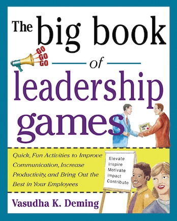 The Big Book of Leadership Games: Quick, Fun Activities to Improve Communication, Increase Productivity, and Bring Out the Best in Employees: Quick, Fun, Activities to Improve Communication, Increase Productivity, and Bring Out the Best In Yo