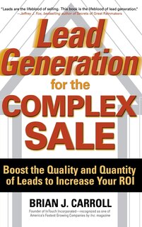 Front cover_Lead Generation for the Complex Sale: Boost the Quality and Quantity of Leads to Increase Your ROI