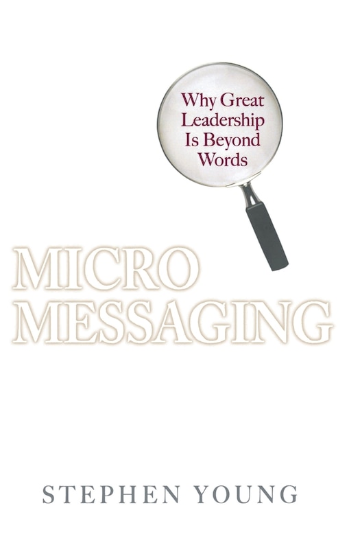 Micromessaging: Why Great Leadership Is Beyond Words: Why Great Leadership is Beyond Words