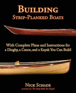 Building Strip-Planked Boats: With Complete Plans and Instructions for a Dinghy, a Canoe, and a Kayak You Can Build