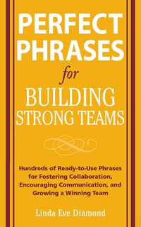 Front cover_Perfect Phrases for Building Strong Teams: Hundreds of Ready-to-Use Phrases for Fostering Collaboration, Encouraging Communication, and Growing a Winning Team