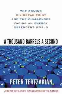 A Thousand Barrels a Second: The Coming Oil Break Point and the Challenges Facing an Energy Dependent World by Peter Tertzakian