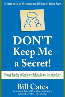 Front cover_Don't Keep Me A Secret: Proven Tactics to Get Referrals and Introductions