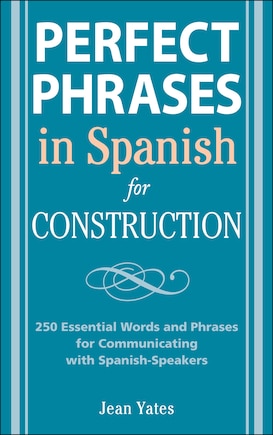 Perfect Phrases in Spanish for Construction: 500 + Essential Words and Phrases for Communicating with Spanish-Speakers