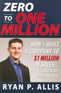 Couverture_Zero to One Million: How I Built My Company to $1 Million in Sales . . . and How You Can, Too