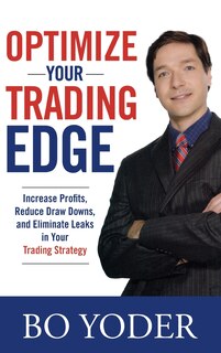 Front cover_Optimize Your Trading Edge: Increase Profits, Reduce Draw-Downs, and Eliminate Leaks in Your Trading Strategy
