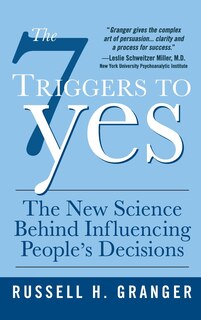 The 7 Triggers to Yes: The New Science Behind Influencing People's Decisions