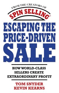 Front cover_Escaping the Price-Driven Sale: How World Class Sellers Create Extraordinary Profit