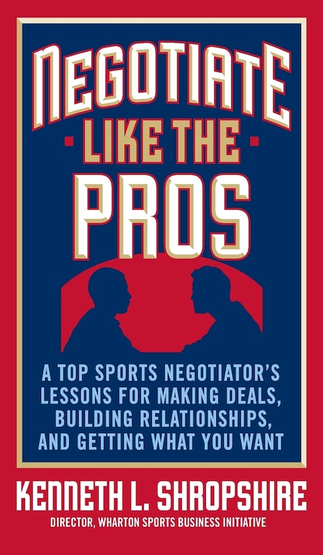 Couverture_Negotiate Like the Pros: A Top Sports Negotiator's Lessons for Making Deals, Building Relationships, and Getting What You Want