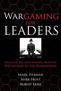 Couverture_Wargaming for Leaders: Strategic Decision Making from the Battlefield to the Boardroom