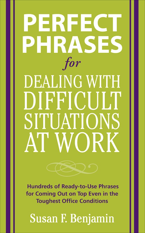 Front cover_Perfect Phrases for Dealing with Difficult Situations at Work: Hundreds of Ready-To-Use Phrases for Coming Out on Top Even in the Toughest Office Conditions