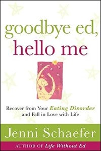 Front cover_Goodbye Ed, Hello Me: Recover from Your Eating Disorder and Fall in Love with Life