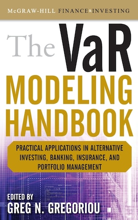 The VaR Modeling Handbook: Practical Applications in Alternative Investing, Banking, Insurance, and Portfolio Management