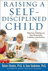 Raising a Self-Disciplined Child: Help Your Child Become More Responsible, Confident, and Resilient