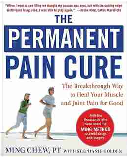 The Permanent Pain Cure: The Breakthrough Way to Heal Your Muscle and Joint Pain for Good (PB) by Ming Chew