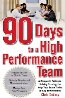 Front cover_90 Days to a High-Performance Team: A Complete Problem-solving Strategy to Help Your Team Thirve in any Environment