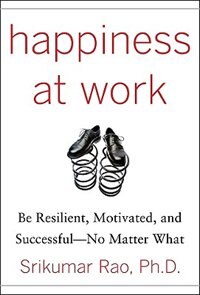 Front cover_Happiness at Work: Be Resilient, Motivated, and Successful - No Matter What