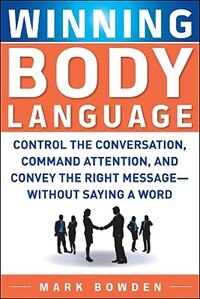 Winning Body Language: Control the Conversation, Command Attention, and Convey the Right Message--Without Saying a Word