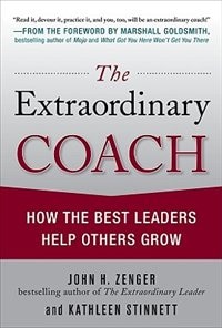 Front cover_The Extraordinary Coach: How the Best Leaders Help Others Grow